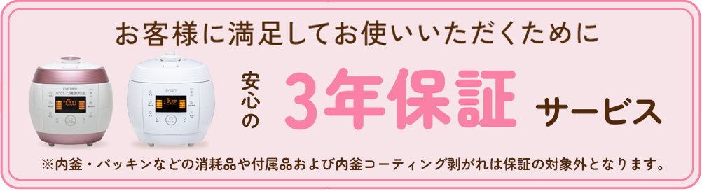 ※内釜・パッキンなどの消耗品や付属品および内釜コーティング剥がれは保証の対象外となります。